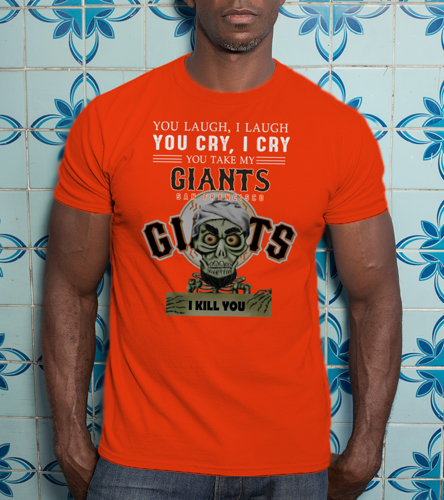 San Francisco Giants Jeff Dunham You Laugh I Laugh You Cry I Cry You Take My Giants I Kill You T-Shirt