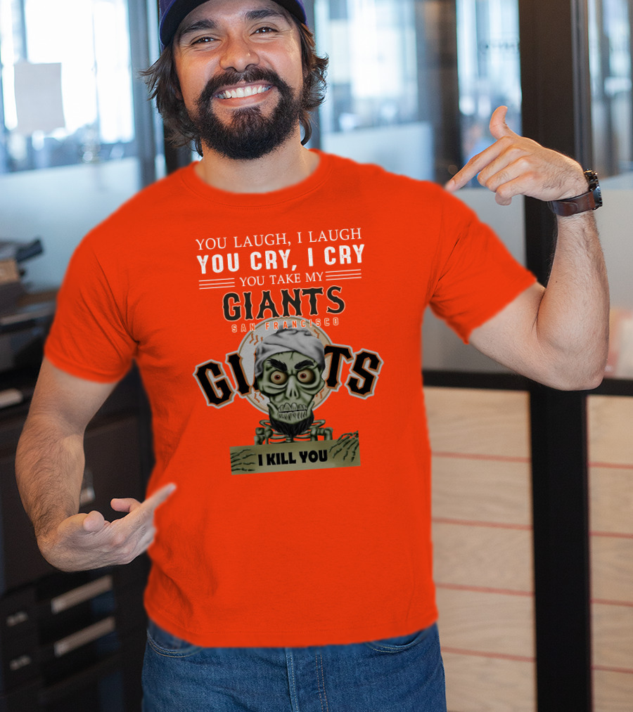 San Francisco Giants Jeff Dunham You Laugh I Laugh You Cry I Cry You Take My Giants I Kill You T-Shirt