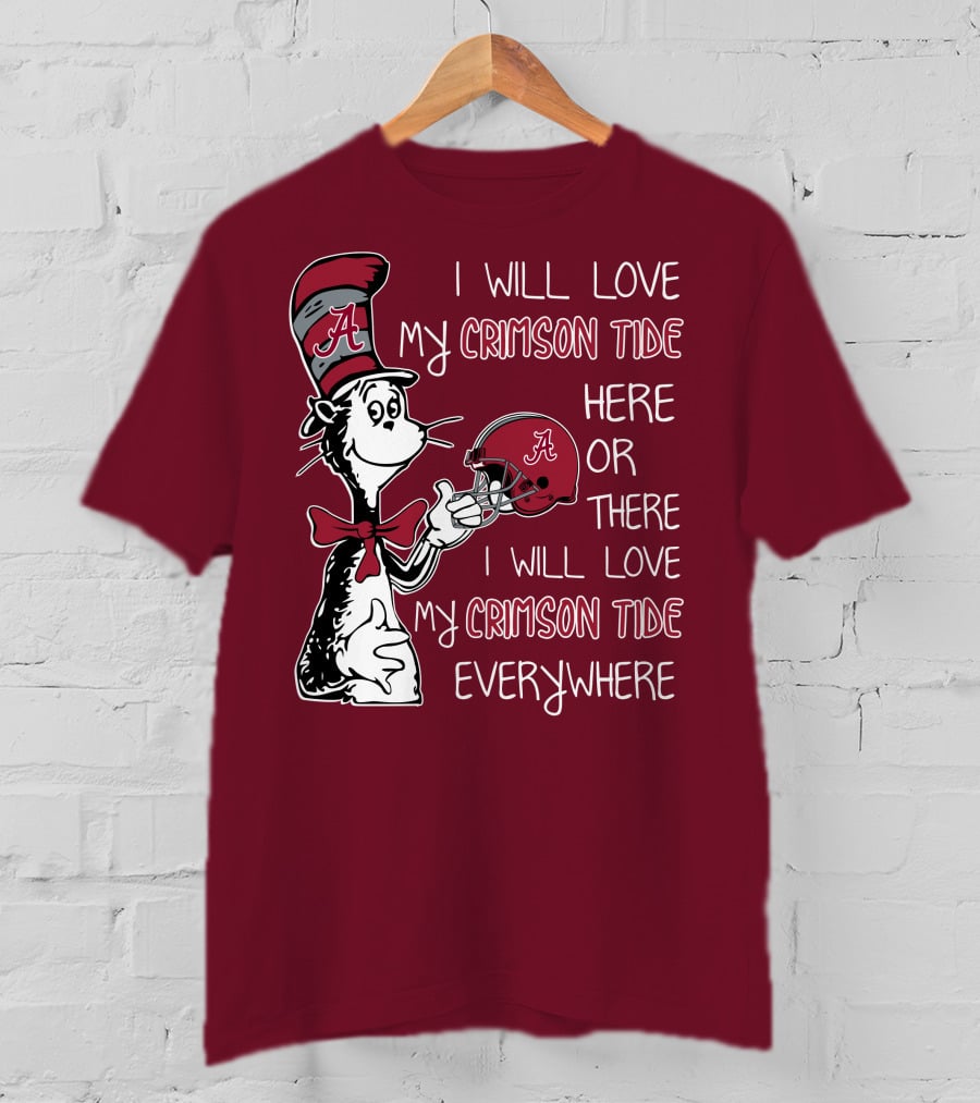 Dr Seuss I Will Love My Crimson Tide Here Or There I Will Love My Crimson Tide Everywhere T-Shirt