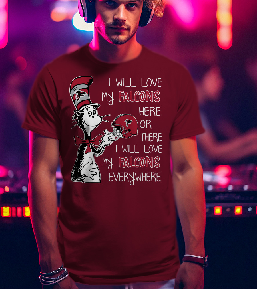 I Will Love My Falcons Here Or There I Will Love My Falcons Everywhere T-Shirt