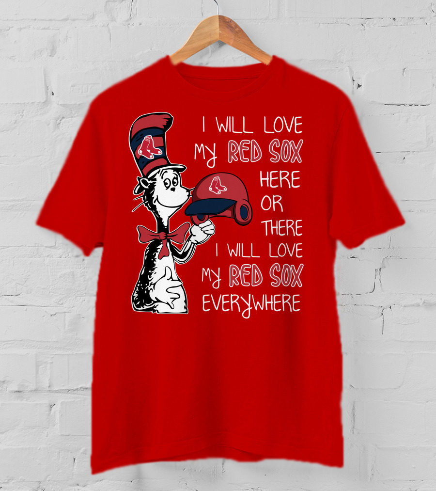 I Will Love My Red Sox Here Or There I Will Love My Red Sox Everywhere T-Shirt