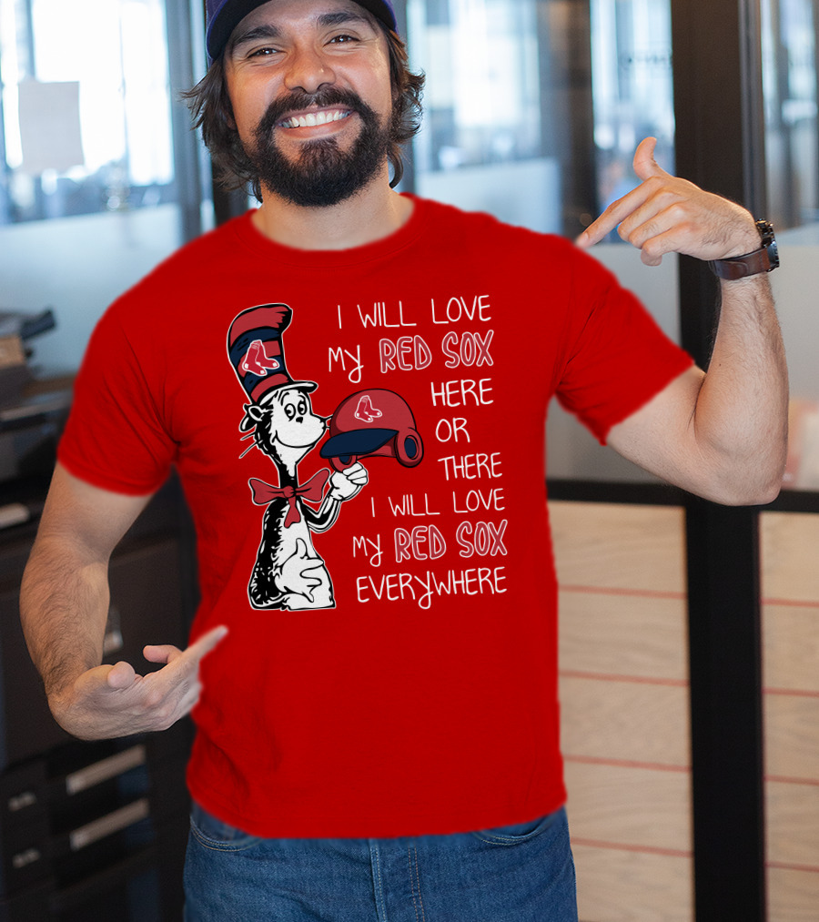 I Will Love My Red Sox Here Or There I Will Love My Red Sox Everywhere T-Shirt