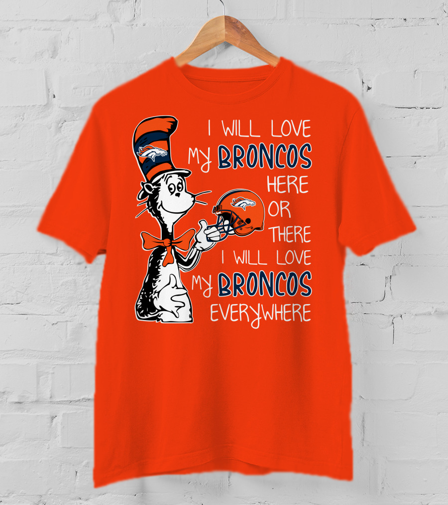 I Will Love My Broncos Here Or There I Will Love My Broncos Everywhere T-Shirt