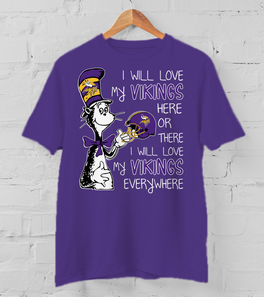 I Will Love My Vikings Here Or There I Will Love My Vikings Everywhere Dr Seuss Minnesota Vikings T-Shirt