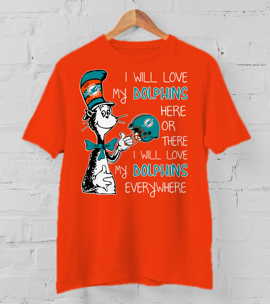 I Will Love My Dolphins Here Or There I Will Love My Dolphins Everywhere T-Shirt