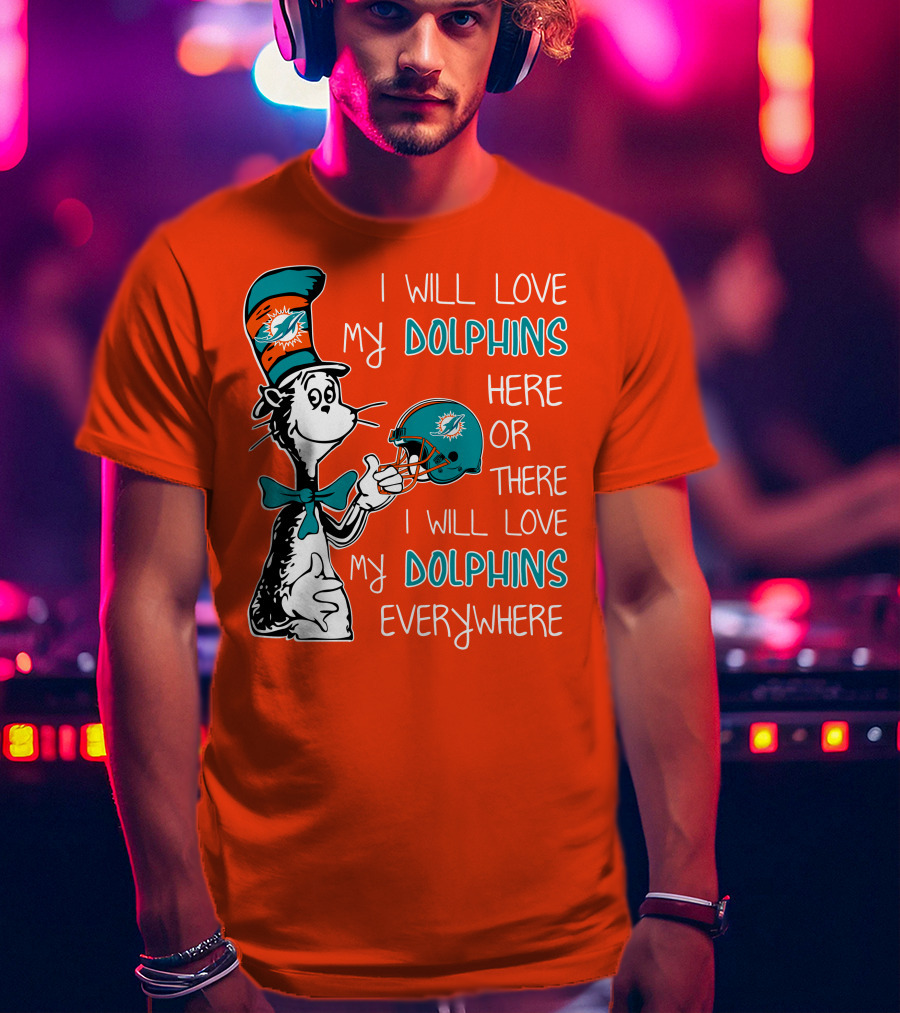 I Will Love My Dolphins Here Or There I Will Love My Dolphins Everywhere T-Shirt