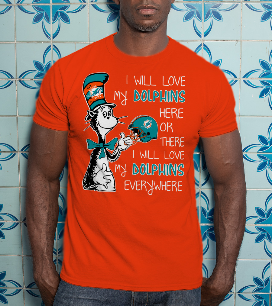 I Will Love My Dolphins Here Or There I Will Love My Dolphins Everywhere T-Shirt