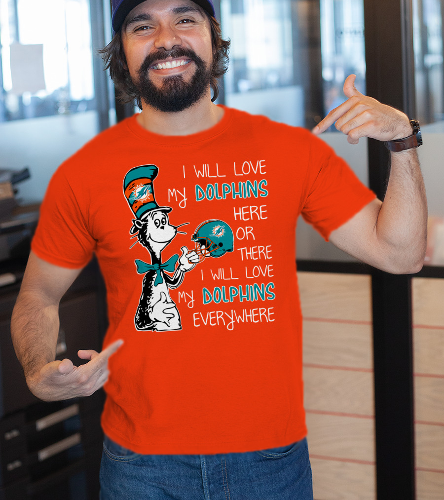 I Will Love My Dolphins Here Or There I Will Love My Dolphins Everywhere T-Shirt