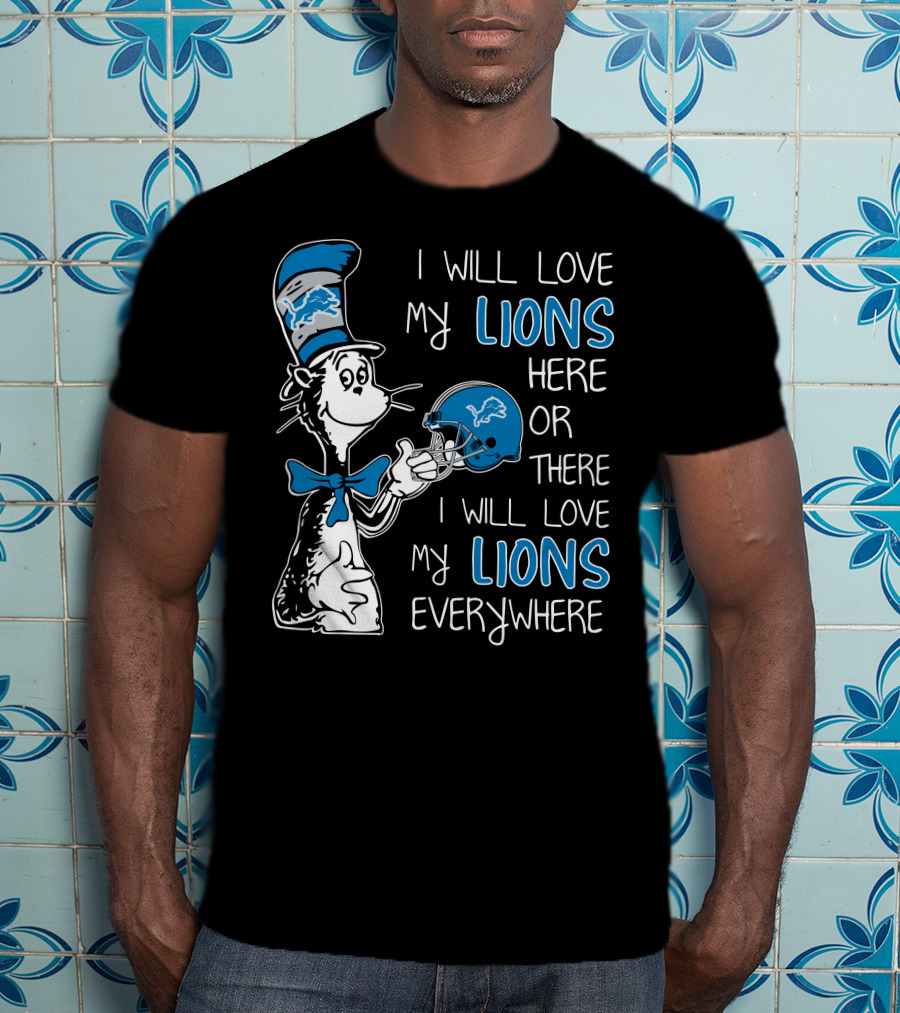 I Will Love My Lions Here Or There I Will Love My Lions Everywhere T-Shirt