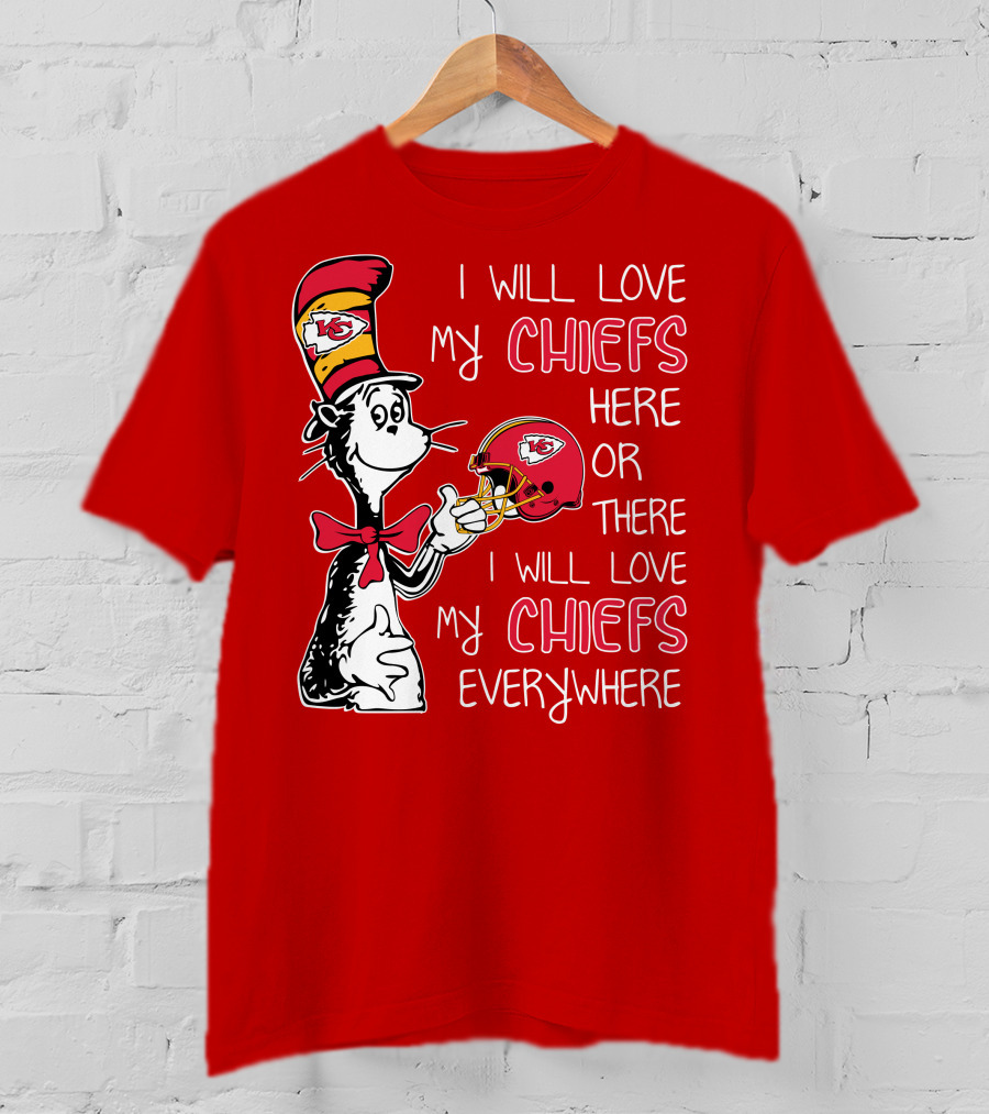 I Will Love My Chiefs Here Or There I Will Love My Chiefs Everywhere T-Shirt