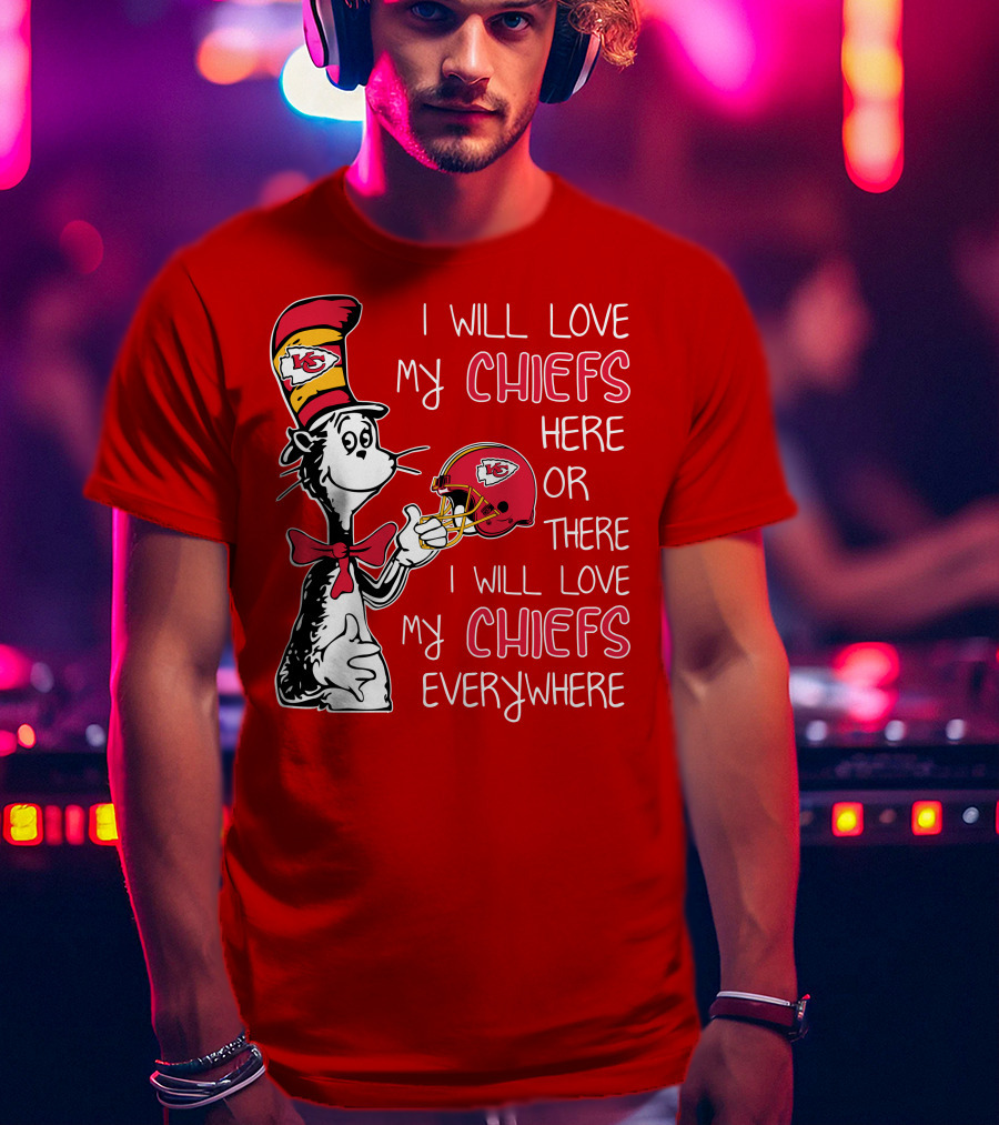 I Will Love My Chiefs Here Or There I Will Love My Chiefs Everywhere T-Shirt