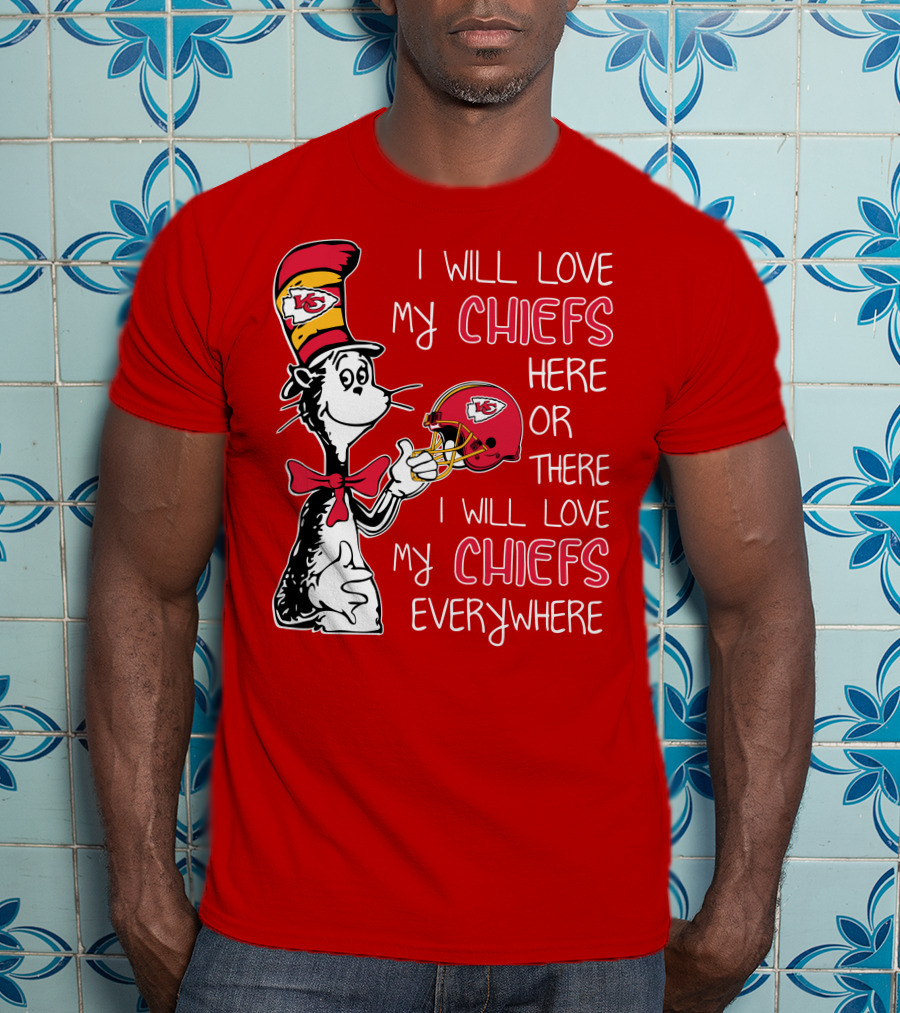 I Will Love My Chiefs Here Or There I Will Love My Chiefs Everywhere T-Shirt