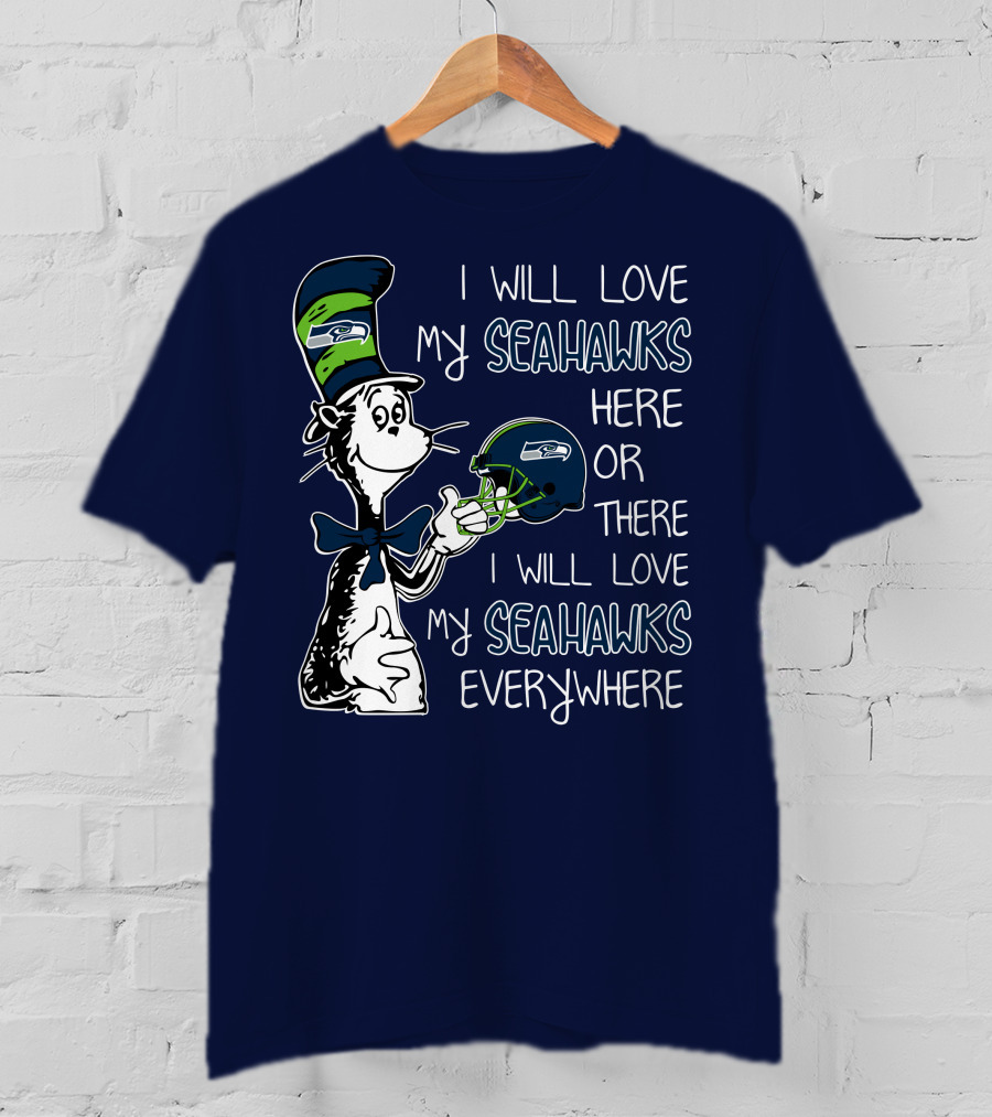 I Will Love My Seahawks Here Or There I Will Love My Seahawks Everywhere T-Shirt