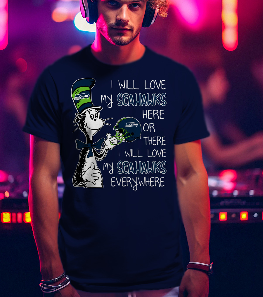 I Will Love My Seahawks Here Or There I Will Love My Seahawks Everywhere T-Shirt