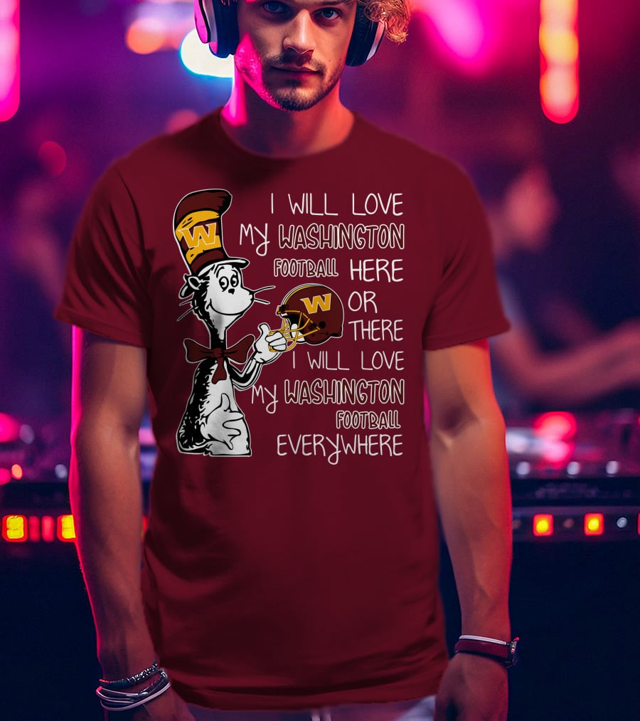 I Will Love My Washington Football Here Or There I Will Love My Washington Football Everywhere T-Shirt