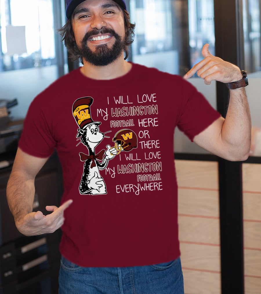 I Will Love My Washington Football Here Or There I Will Love My Washington Football Everywhere T-Shirt