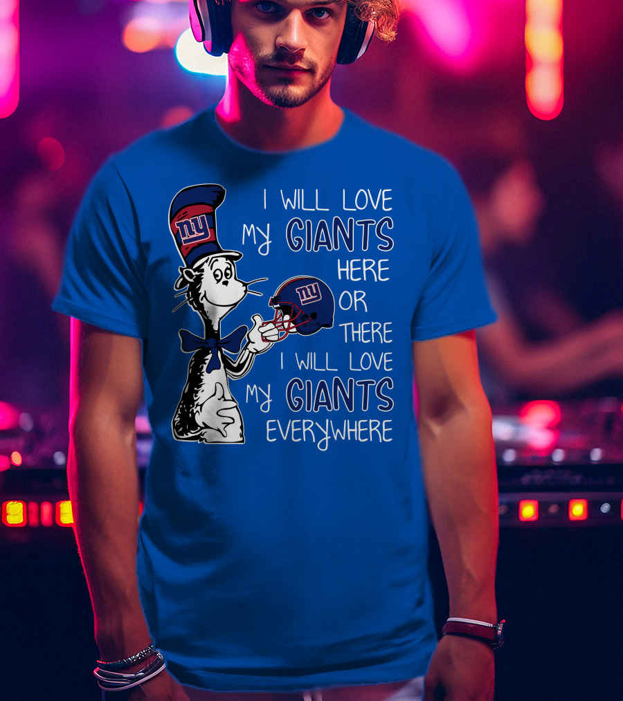 I Will Love My Giants Here Or There I Will Love My Giants Everywhere Dr Seuss New York Giants T-Shirt