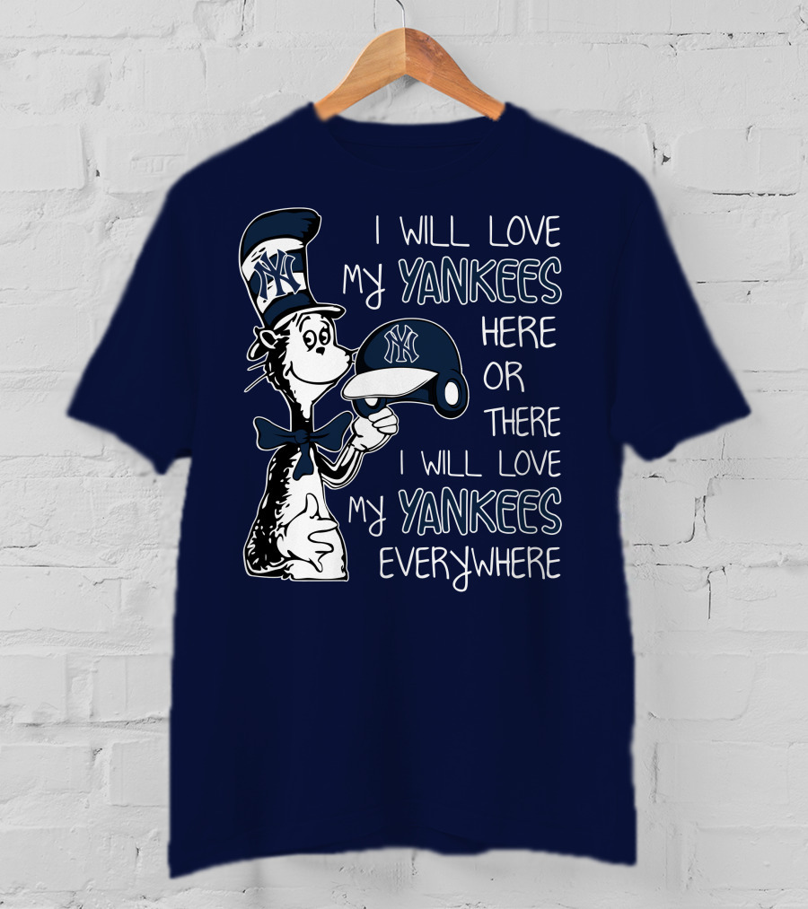 I Will Love My Yankees Here Or There I Will Love My Yankees Everywhere T-Shirt