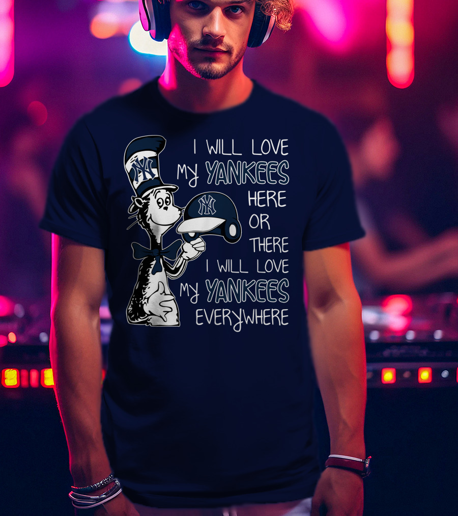 I Will Love My Yankees Here Or There I Will Love My Yankees Everywhere T-Shirt
