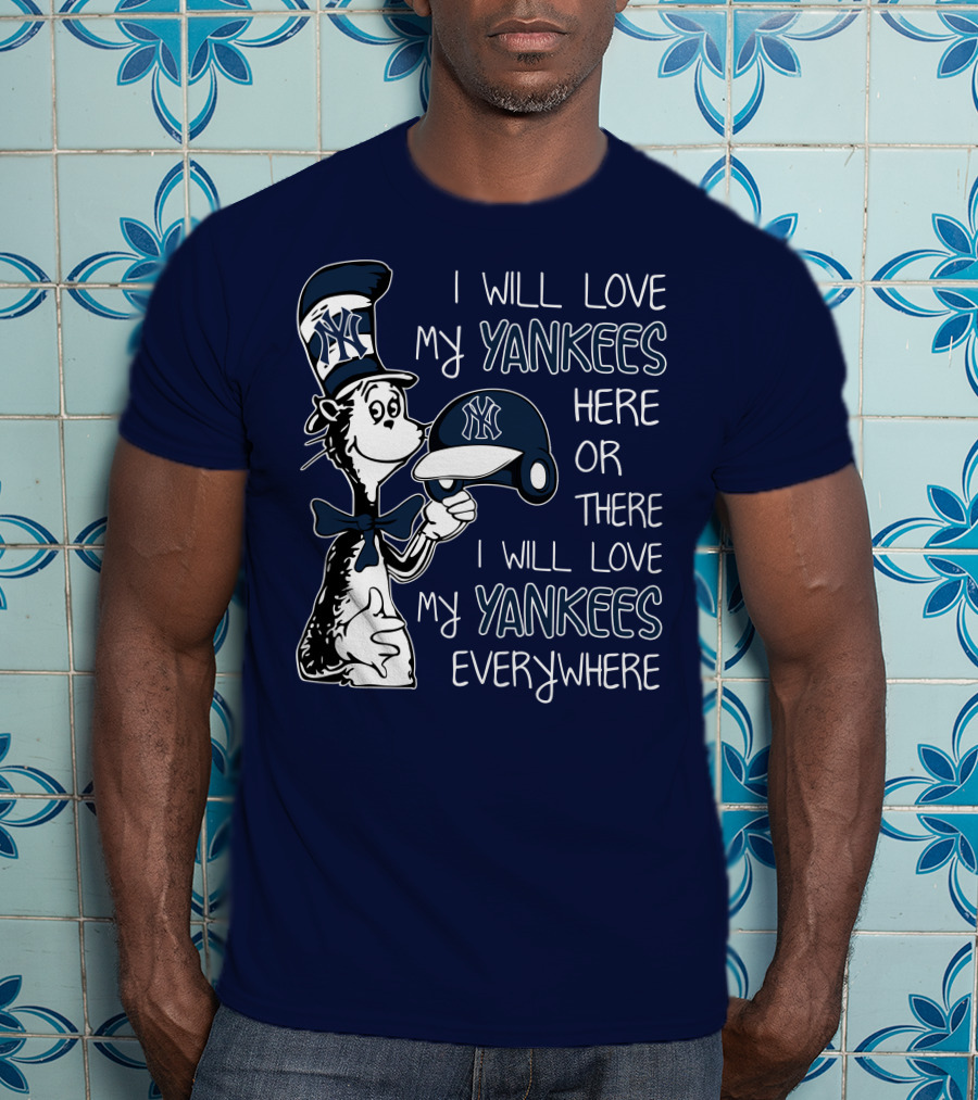 I Will Love My Yankees Here Or There I Will Love My Yankees Everywhere T-Shirt