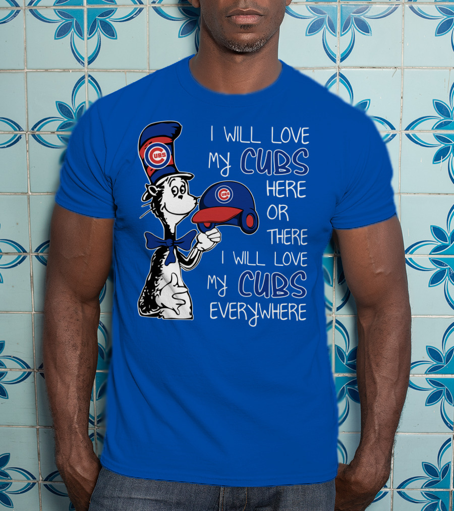 I Will Love My Chicago Cubs Here Or There I Will Love My Cubs Everywhere Dr Seuss T-Shirt