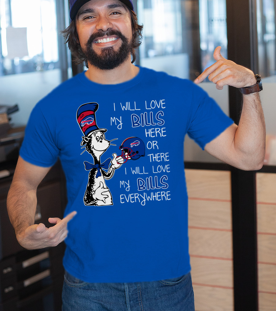 I Will Love My Bills Here Or There I Will Love My Bills Everywhere Dr Seuss Buffalo Bills T-Shirt