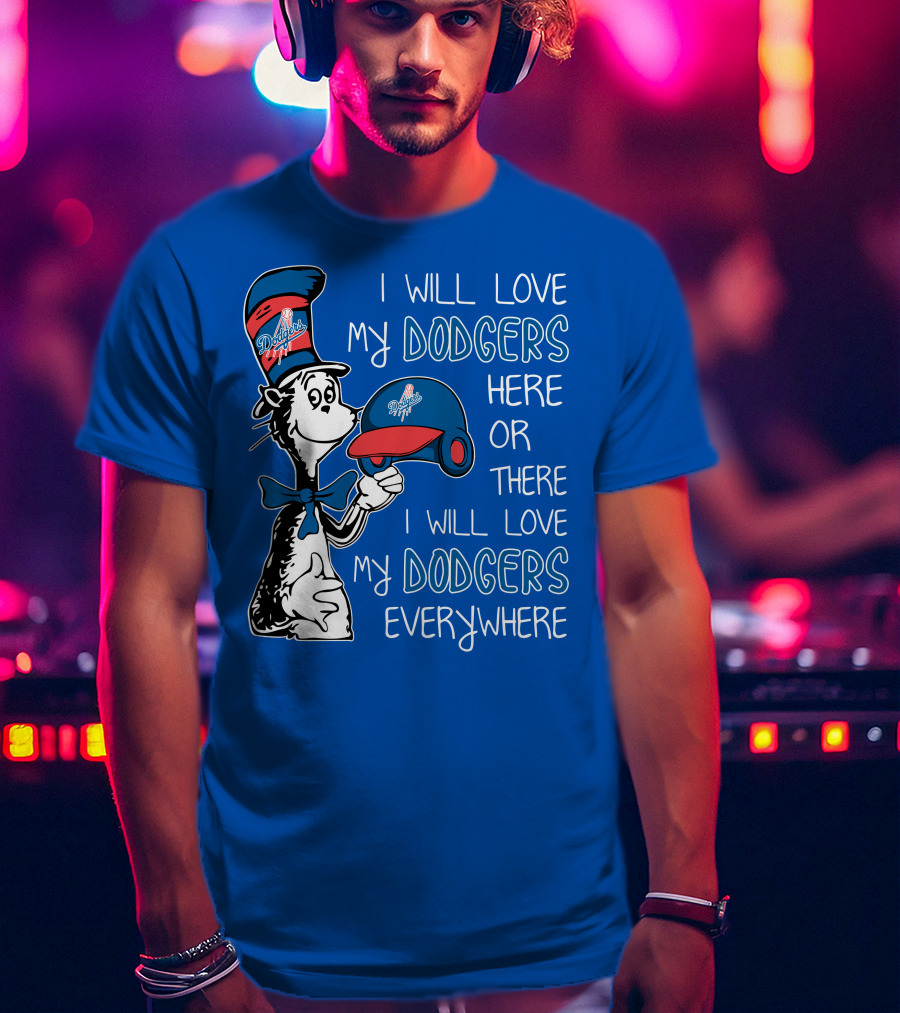 I Will Love My Dodgers Here Or There I Will Love My Dodgers Everywhere T-Shirt