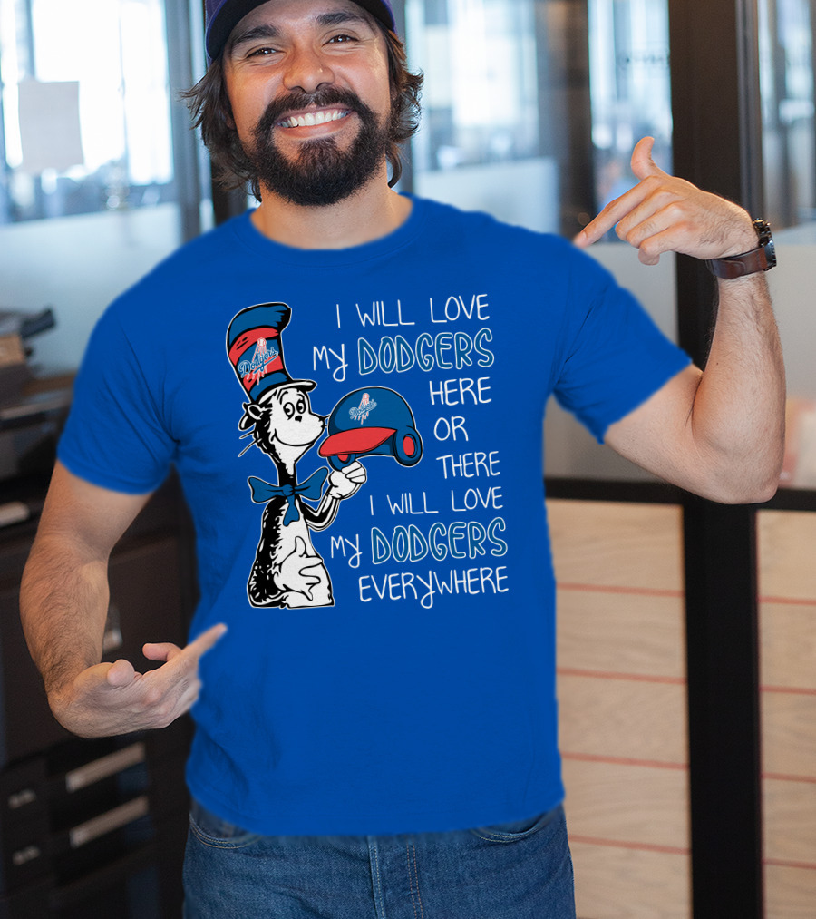 I Will Love My Dodgers Here Or There I Will Love My Dodgers Everywhere T-Shirt