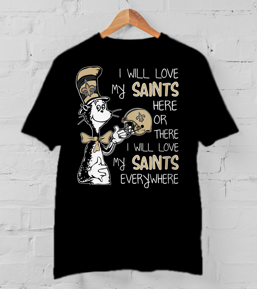 I Will Love My Saints Here Or There I Will Love My Saints Everywhere Dr Seuss New Orleans Saints T-Shirt