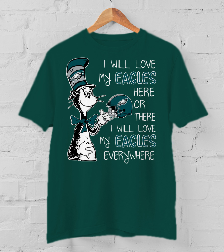 I Will Love My Philadelphia Eagles Here Or There I Will Love My Eagles Everywhere Dr Seuss T-Shirt