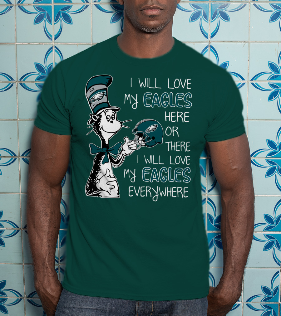 I Will Love My Philadelphia Eagles Here Or There I Will Love My Eagles Everywhere Dr Seuss T-Shirt