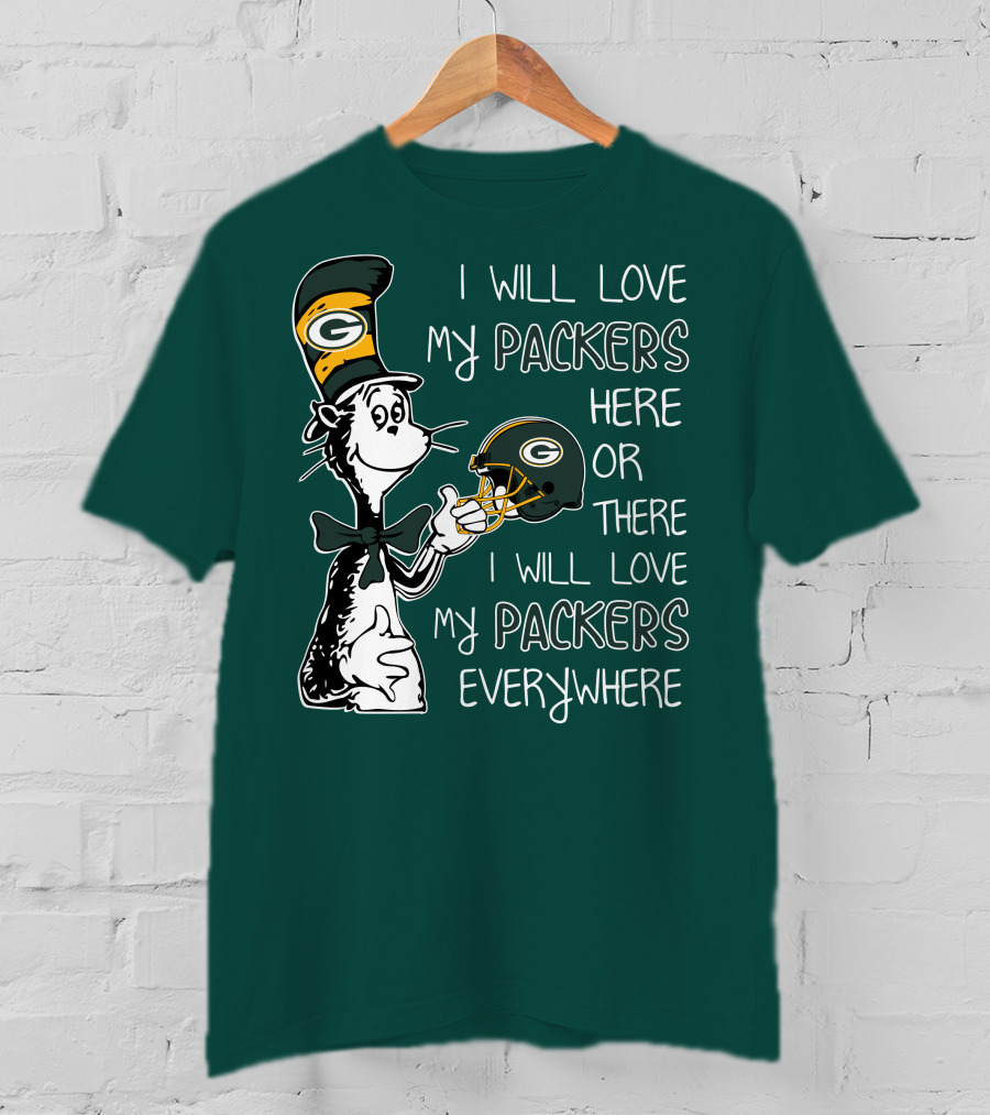 I Will Love My Packers Here Or There I Will Love My Packers Everywhere Dr Seuss Green Bay Packers T-Shirt