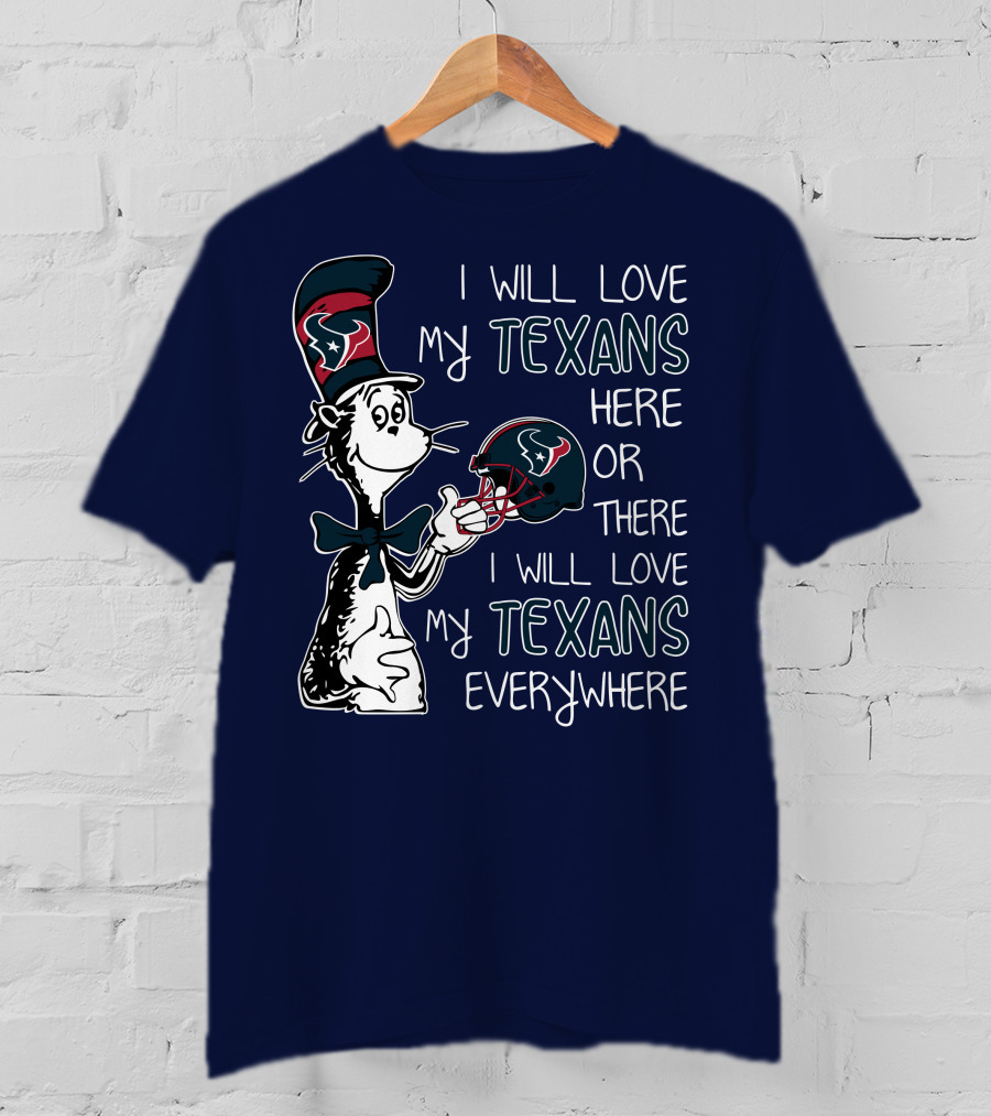 I Will Love My Texans Here Or There I Will Love My Texans Everywhere T-Shirt