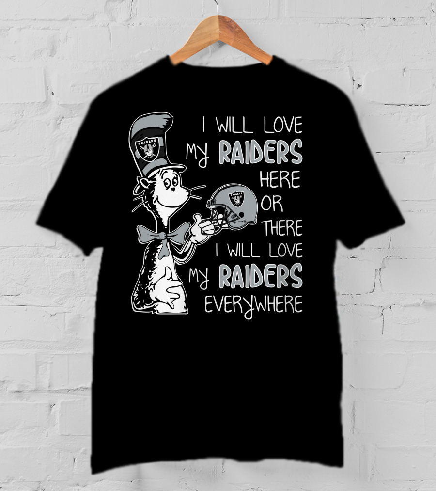 I Will Love My Raiders Here Or There I Will Love My Raiders Everywhere T-Shirt