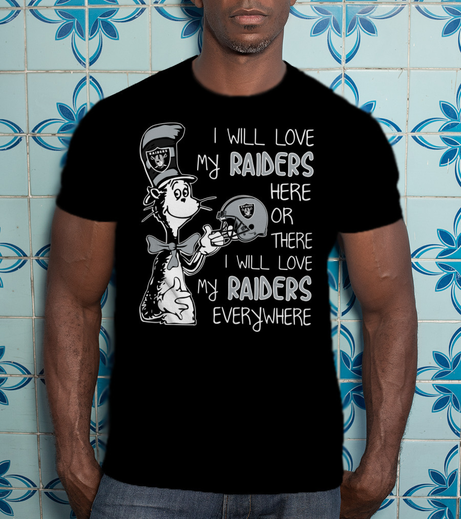 I Will Love My Raiders Here Or There I Will Love My Raiders Everywhere T-Shirt