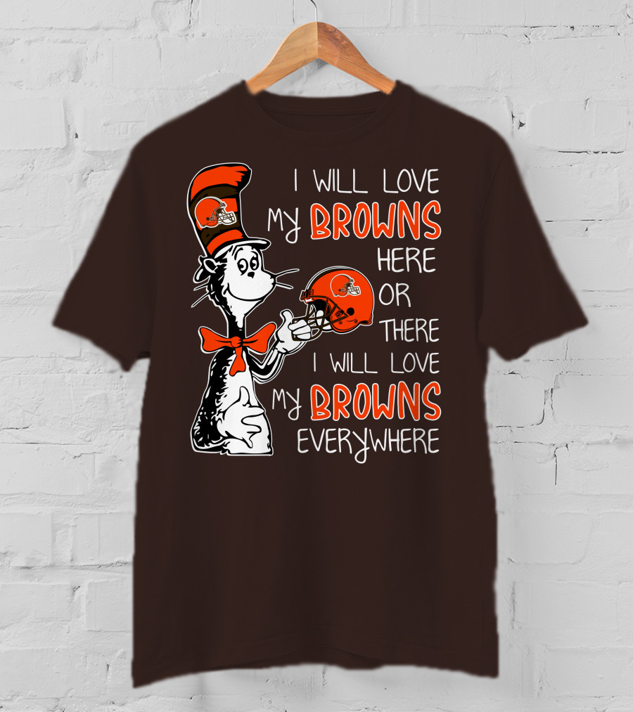 I Will Love My Browns Here Or There I Will Love My Browns Everywhere Dr Seuss Cleveland Browns T-Shirt