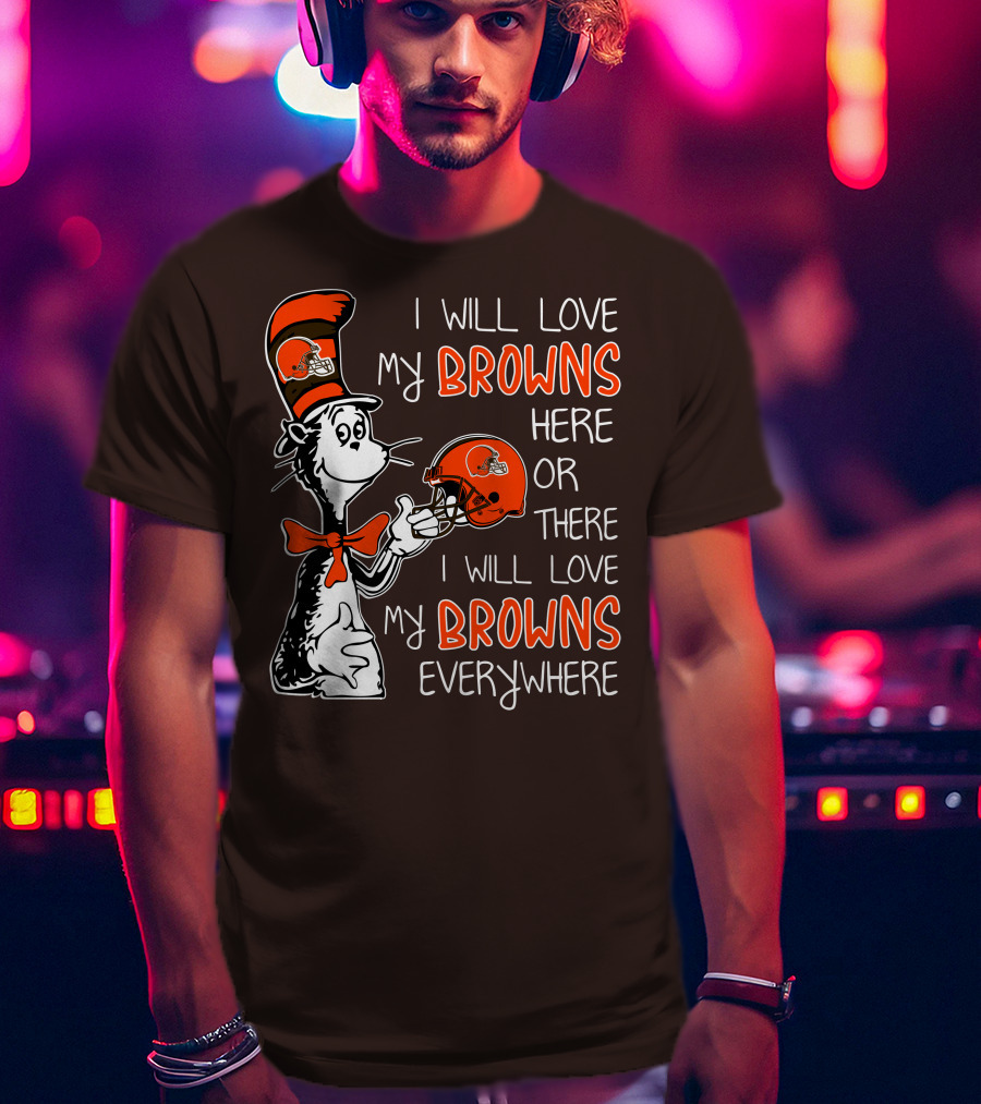 I Will Love My Browns Here Or There I Will Love My Browns Everywhere Dr Seuss Cleveland Browns T-Shirt