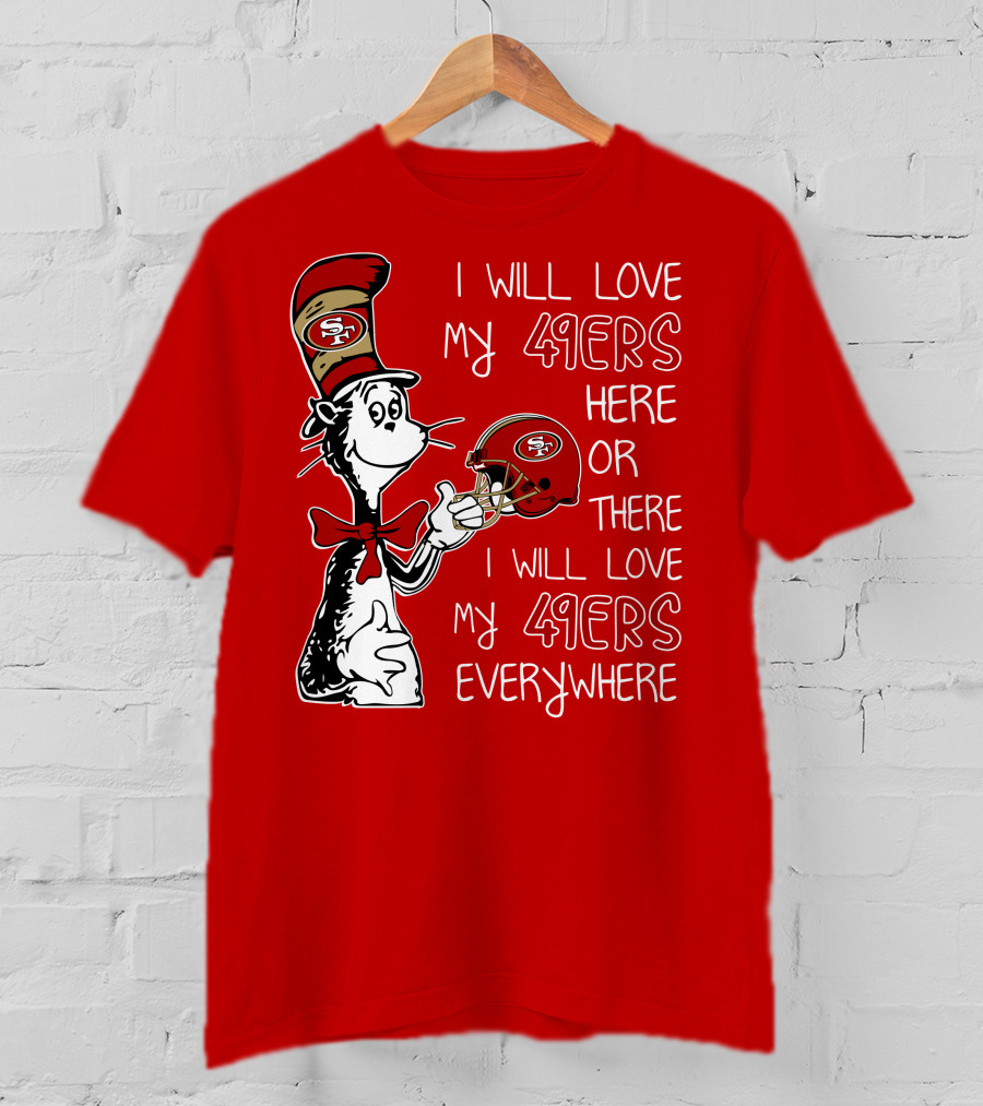 I Will Love My 49ers Here Or There I Will Love My 49ers Everywhere T-Shirt