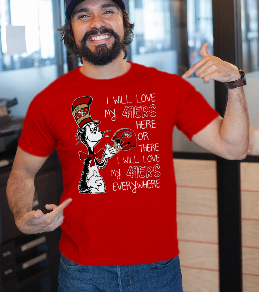 I Will Love My 49ers Here Or There I Will Love My 49ers Everywhere T-Shirt