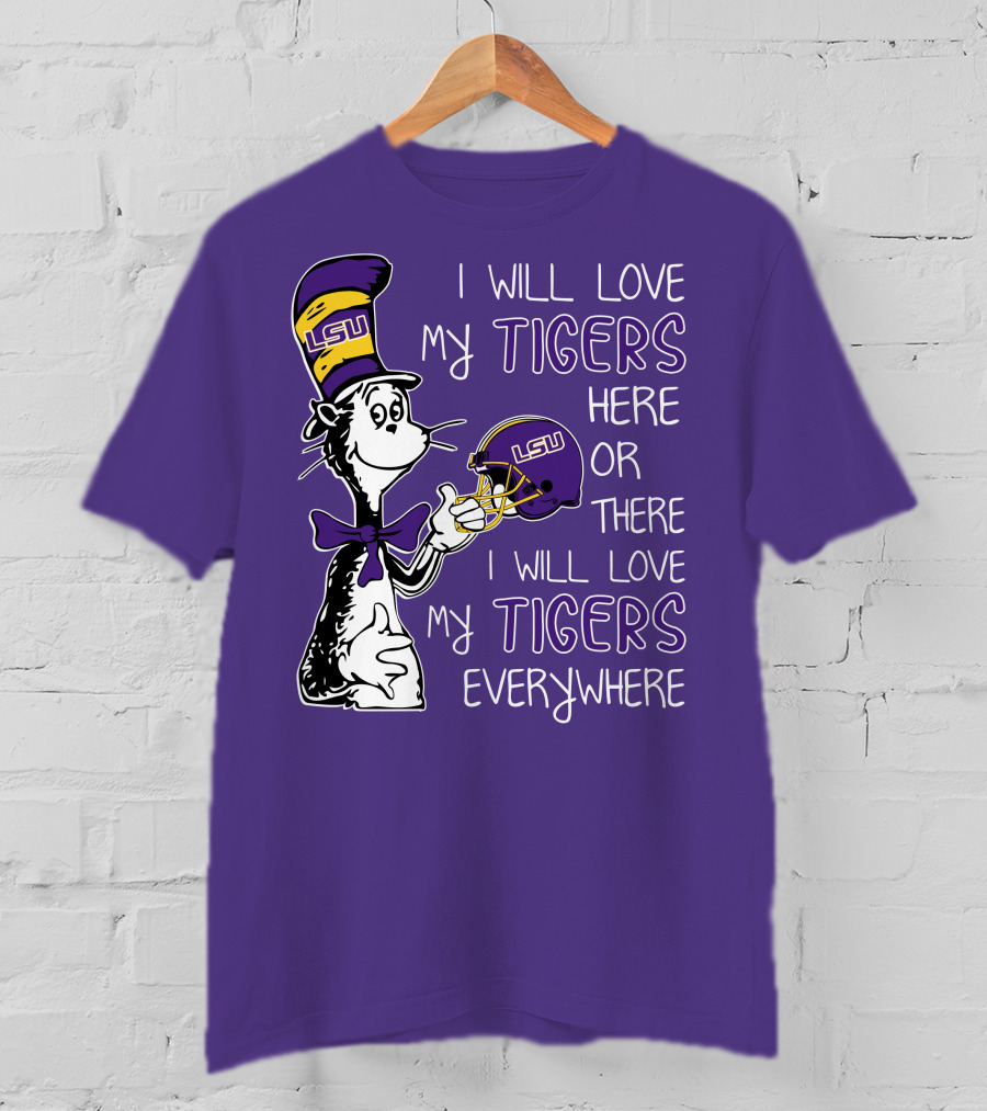 I Will Love My LSU Tigers Here Or There I Will Love My Tigers Everywhere T-Shirt