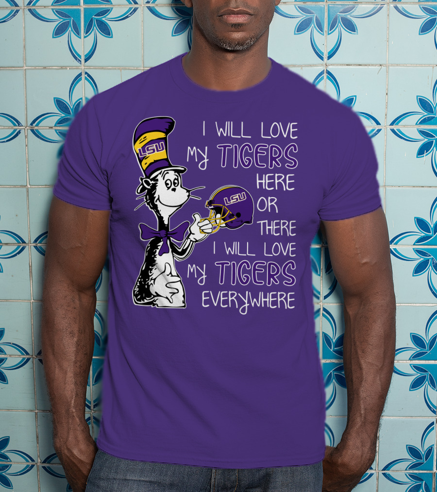 I Will Love My LSU Tigers Here Or There I Will Love My Tigers Everywhere T-Shirt
