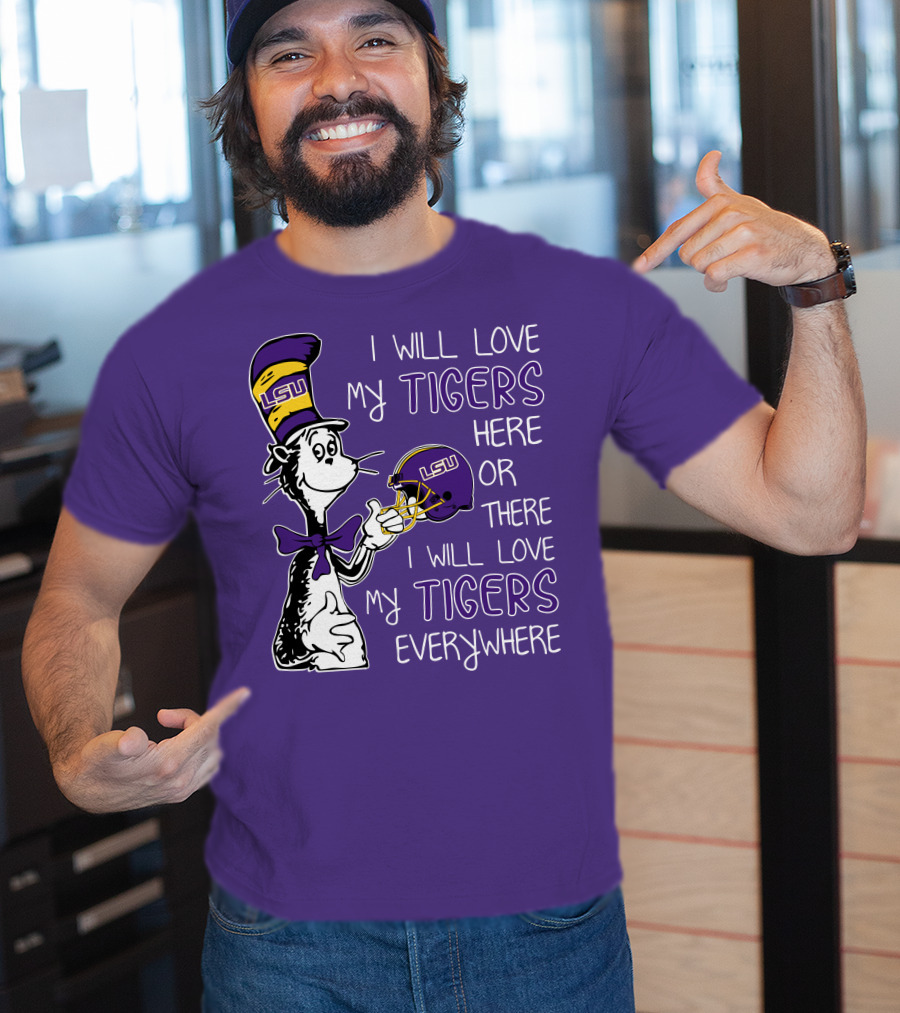 I Will Love My LSU Tigers Here Or There I Will Love My Tigers Everywhere T-Shirt