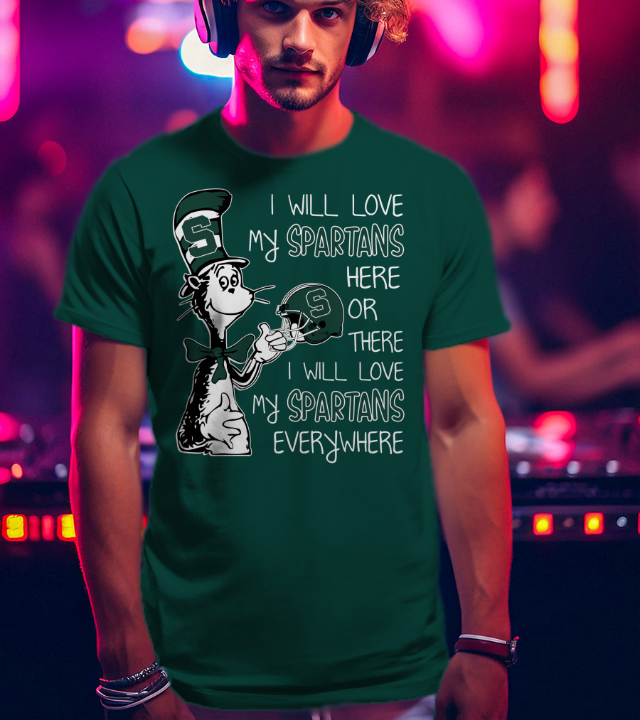 I Will Love My Spartans Here Or There I Will Love My Spartans Everywhere T-Shirt