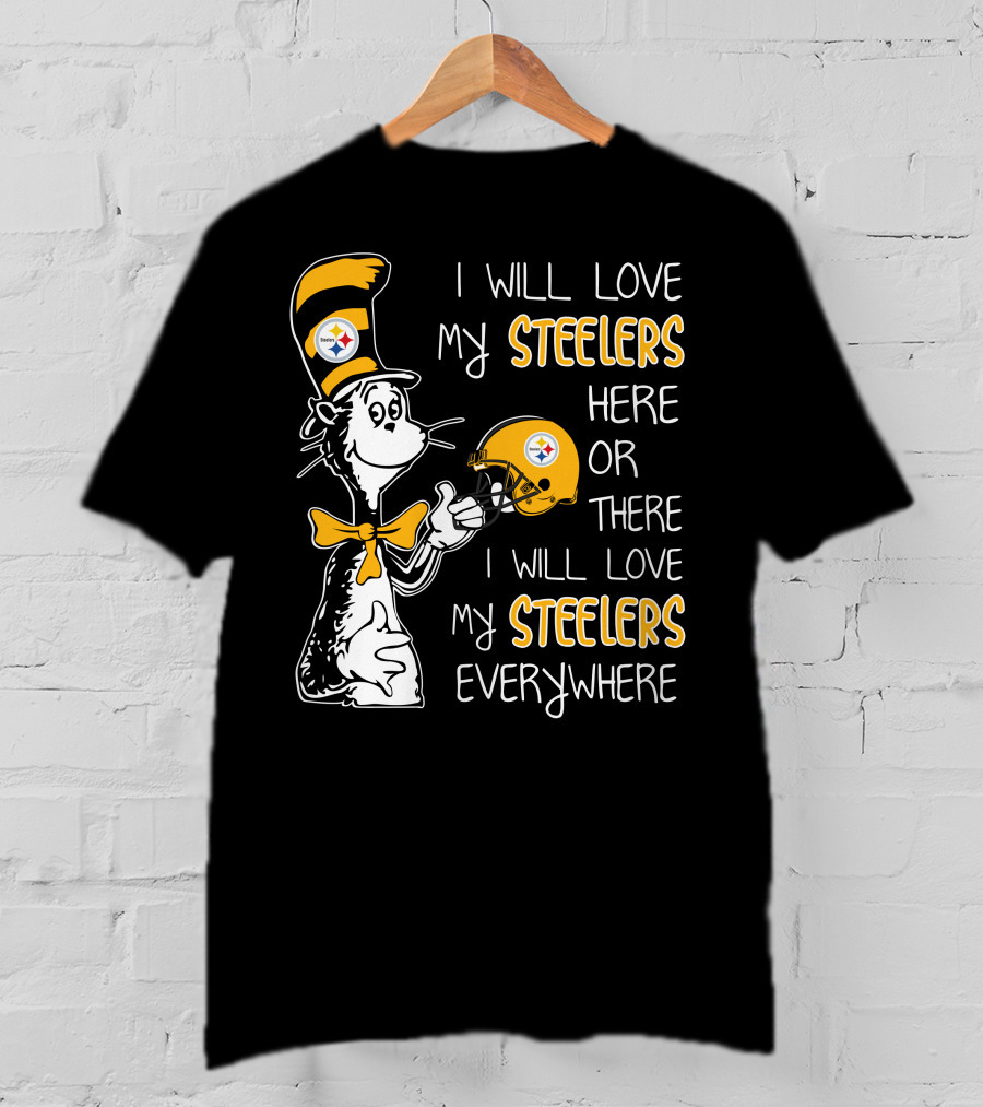 I Will Love My Steelers Here Or There I Will Love My Steelers Everywhere T-Shirt