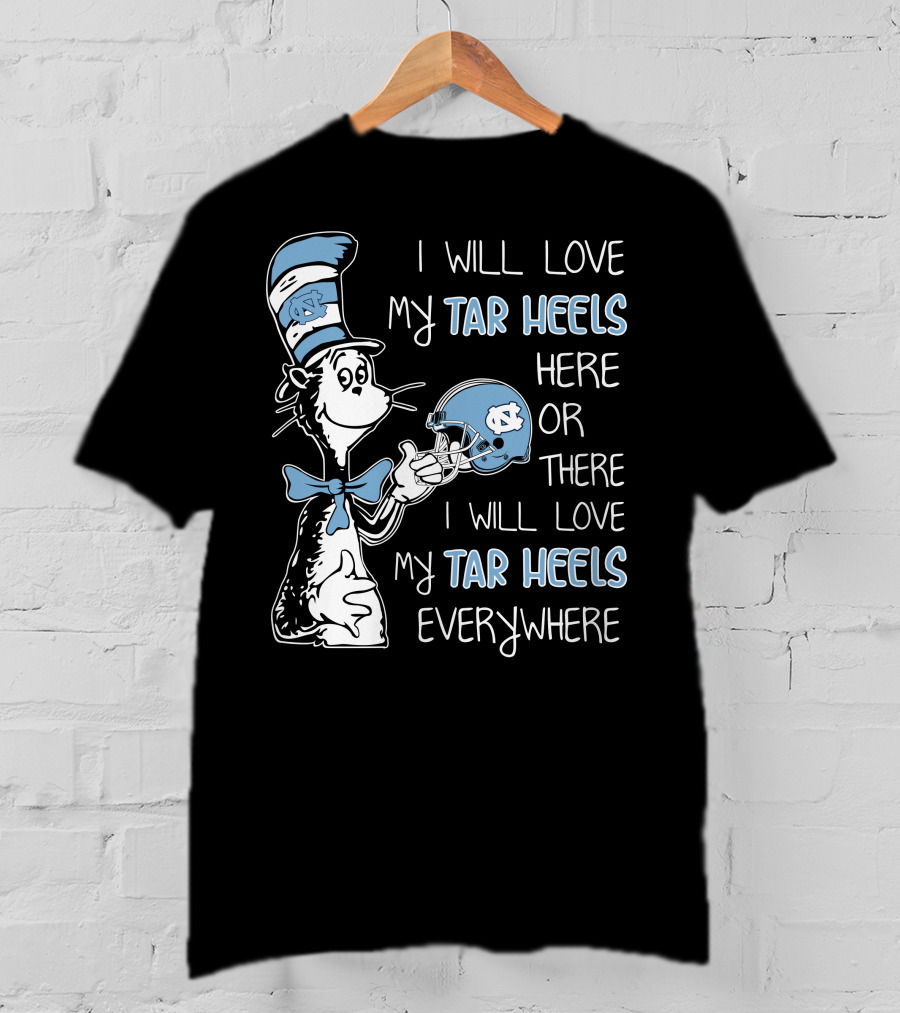 I Will Love My Tar Heels Here Or There I Will Love My Tar Heels Everywhere T-Shirt