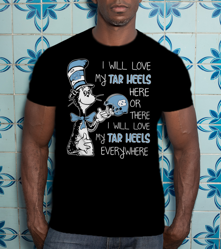 I Will Love My Tar Heels Here Or There I Will Love My Tar Heels Everywhere T-Shirt