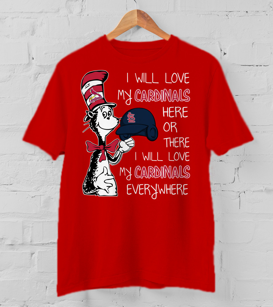 I Will Love My St Louis Cardinals Here Or There Everywhere Cat In The Hat Dr Seuss T-Shirt