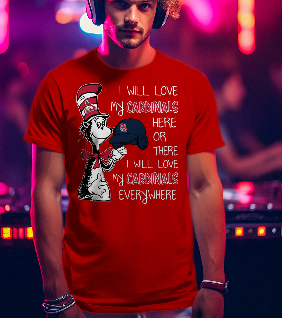 I Will Love My St Louis Cardinals Here Or There Everywhere Cat In The Hat Dr Seuss T-Shirt