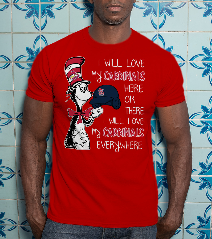 I Will Love My St Louis Cardinals Here Or There Everywhere Cat In The Hat Dr Seuss T-Shirt