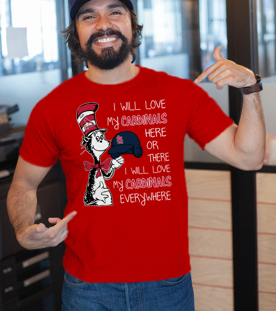 I Will Love My St Louis Cardinals Here Or There Everywhere Cat In The Hat Dr Seuss T-Shirt